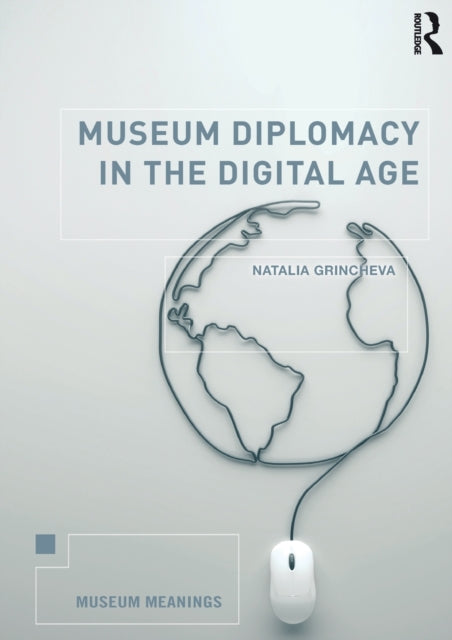Book cover of: Museum Diplomacy in the Digital Age. By: Natalia Grincheva