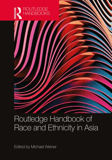 Book cover of: Routledge Handbook of Race and Ethnicity in Asia. By: Michael Weiner