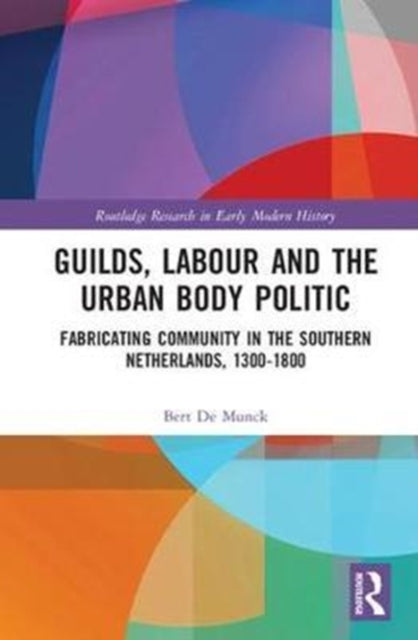 Book cover of: Guilds, Labour and the Urban Body Politic. By: Bert De Munck