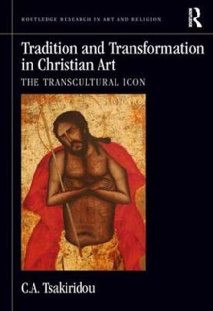 Book cover of: Tradition and Transformation in Christian Art. By: C.A. Tsakiridou