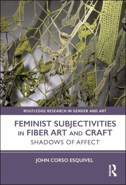 Book cover of: Feminist Subjectivities in Fiber Art and Craft. By: John Corso Esquivel