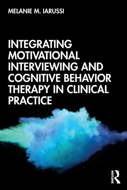 Book cover of: Integrating Motivational Interviewing and Cognitive Behavior Therapy in Clinical Practice. By: Melanie M. Iarussi