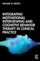 Book cover of: Integrating Motivational Interviewing and Cognitive Behavior Therapy in Clinical Practice. By: Melanie M. Iarussi