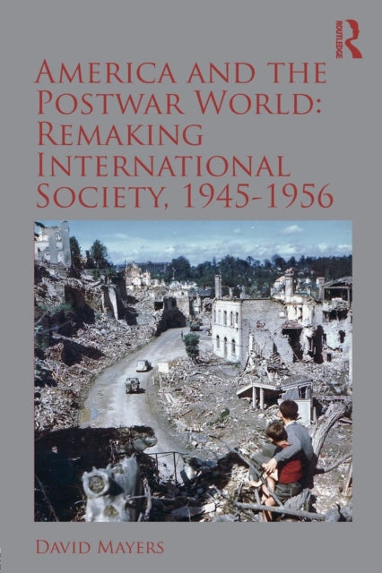 Book cover of: America and the Postwar World: Remaking International Society, 1945-1956. By: David Mayers