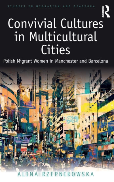 Book cover of: Convivial Cultures in Multicultural Cities. By: Alina Rzepnikowska