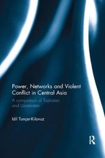 Book cover of: Power, Networks and Violent Conflict in Central Asia. By: Idil Tunçer-Kılavuz
