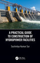 Book cover of: Practical Guide to Construction of Hydropower Facilities. By: Suchintya Kumar Sur