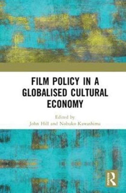 Book cover of: Film Policy in a Globalised Cultural Economy. By: Hill, John