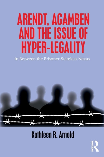 Book cover of: Arendt, Agamben and the Issue of Hyper-Legality. By: Kathleen R. Arnold