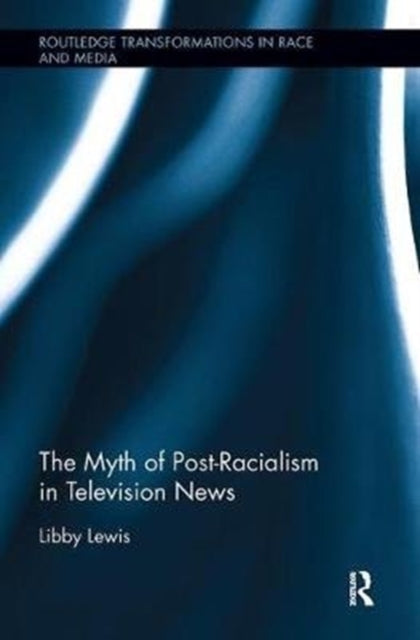 Book cover of: Myth of Post-Racialism in Television News. By: Libby Lewis