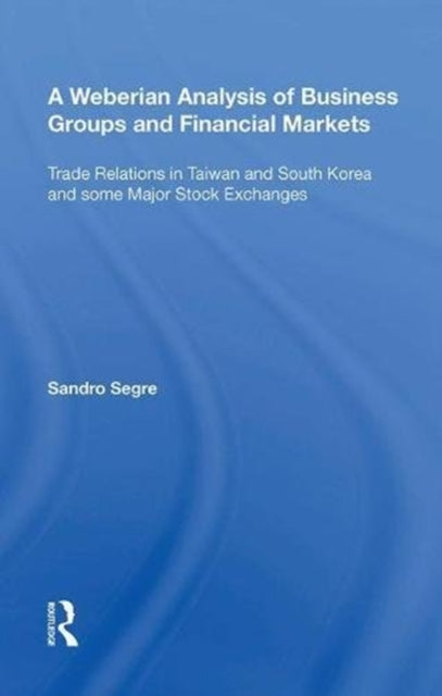 Book cover of: Weberian Analysis of Business Groups and Financial Markets. By: Sandro Segre