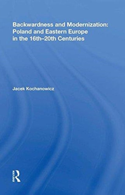 Book cover of: Backwardness and Modernization: Poland and Eastern Europe in the 16th?20th Centuries. By: Jacek Kochanowicz