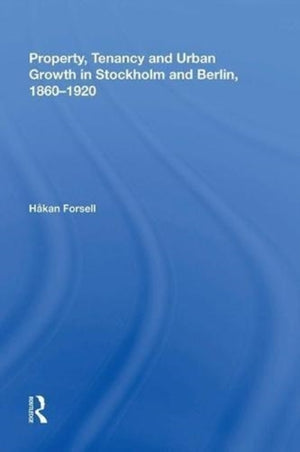 Property, Tenancy and Urban Growth in Stockholm and Berlin, 1860?1920