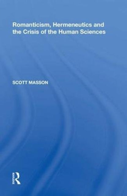 Book cover of: Romanticism, Hermeneutics and the Crisis of the Human Sciences. By: Scott Masson