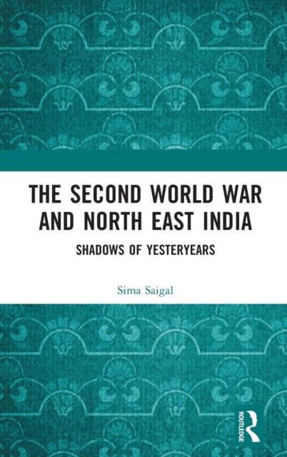 Book cover of: Second World War and North East India. By: Sima Saigal