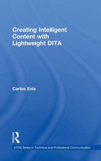 Book cover of: Creating Intelligent Content with Lightweight DITA. By: Carlos Evia
