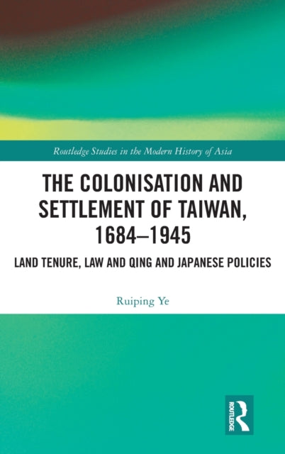 Book cover of: Colonisation and Settlement of Taiwan, 1684–1945. By: Ruiping Ye