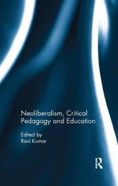 Book cover of: Neoliberalism, Critical Pedagogy and Education. By: Ravi Kumar