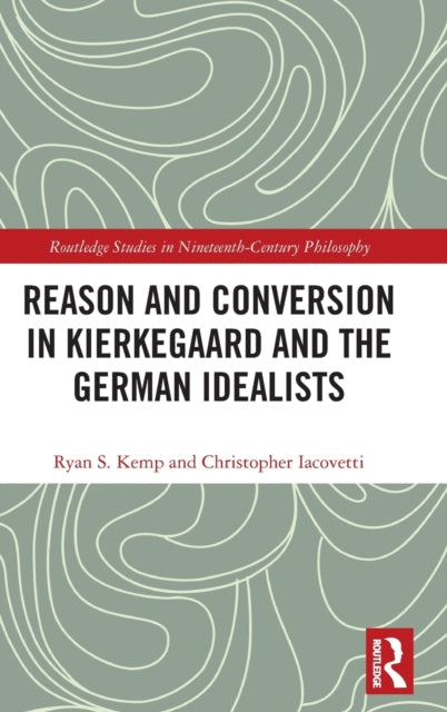 Book cover of: Reason and Conversion in Kierkegaard and the German Idealists. By: Ryan S. Kemp
