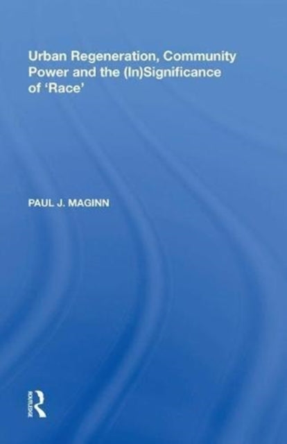 Book cover of: Urban Regeneration, Community Power and the (In)Significance of 'Race'. By: Paul J. Maginn