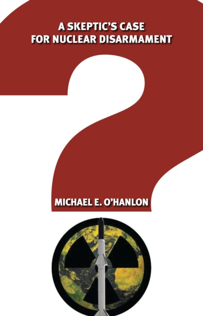 Book cover of: Skeptic's Case for Nuclear Disarmament. By: Michael E. O'Hanlon