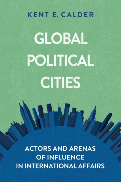 Book cover of: Global Political Cities. By: Kent E. Calder