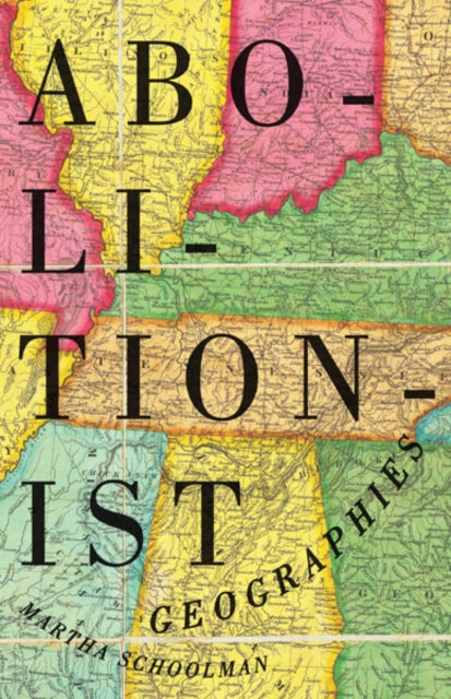 Book cover of: Abolitionist Geographies. By: Martha Schoolman
