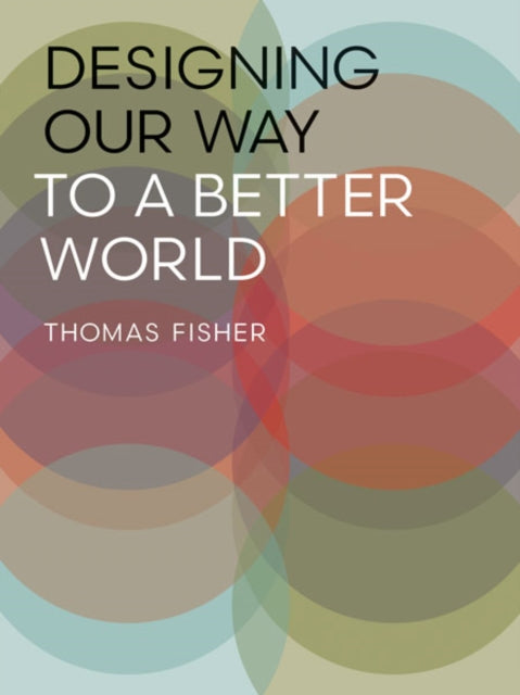 Book cover of: Designing Our Way to a Better World. By: Thomas Fisher