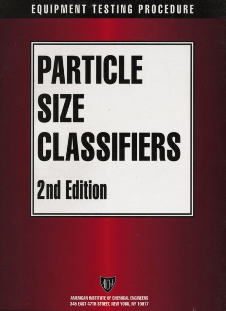 Book cover of: AIChE Equipment Testing Procedure - Particle Size Classifiers. By: American Institute of Chemical Engineers (AIChE)