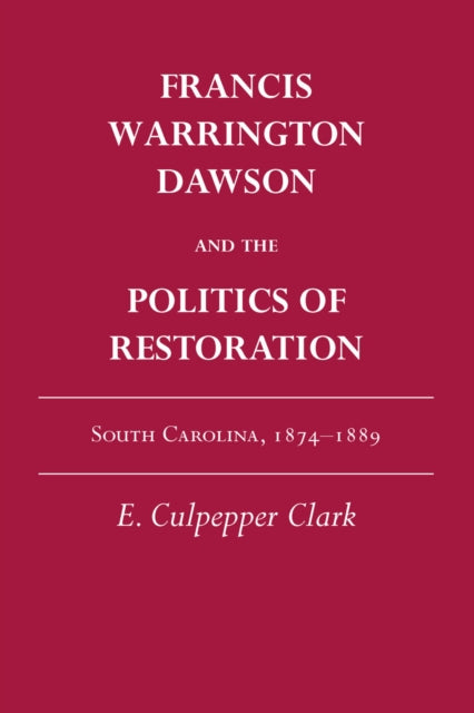 Book cover of: Francis Warrington Dawson and the Politics of Restoration. By: E. Culpepper Clark