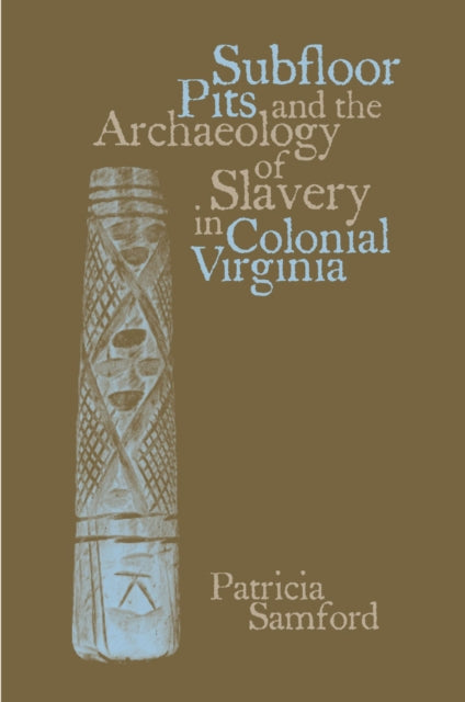 Book cover of: Subfloor Pits and the Archaeology of Slavery in Colonial Virginia. By: Patricia Samford