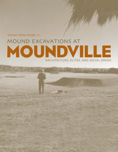 Book cover of: Mound Excavations at Moundville. By: Vernon J. Knight