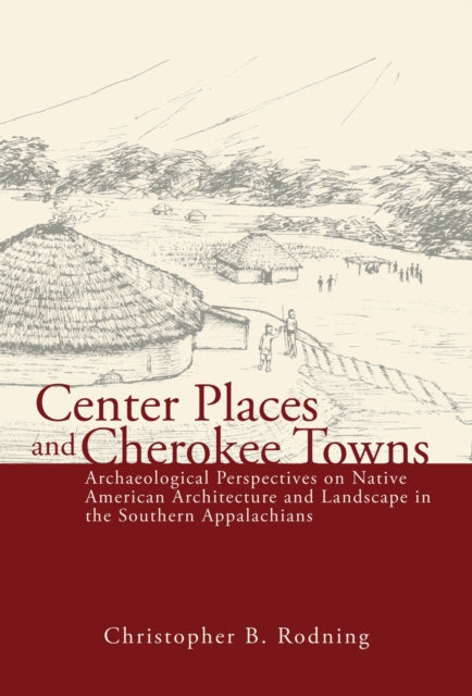 Book cover of: Center Places & Cherokee Towns. By: Christopher B. Rodning