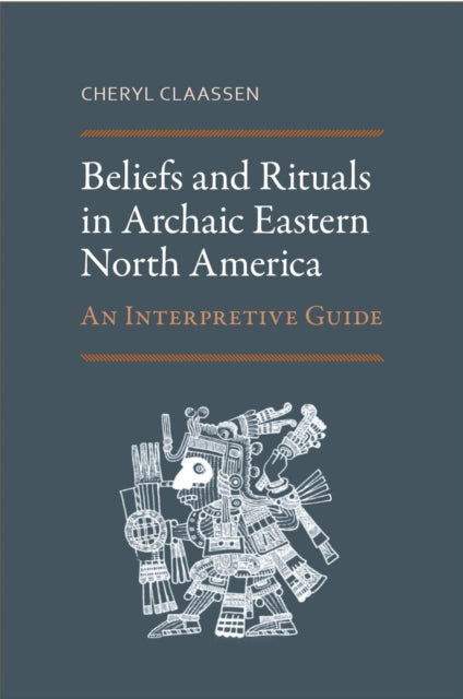 Book cover of: Beliefs and Rituals in Archaic Eastern North America. By: Cheryl Claassen