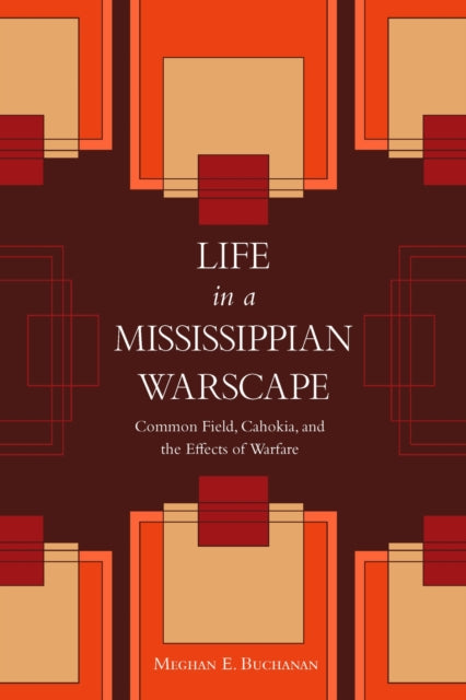 Book cover of: Life in a Mississippian Warscape. By: Meghan E. Buchanan