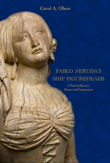 Book cover of: Pablo Neruda's Ship Figureheads. By: Carol A. Olsen