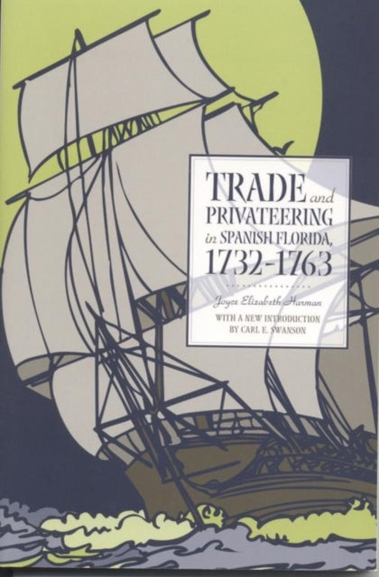 Book cover of: Trade and Privateering in Spanish Florida, 1732-1763. By: Joyce Elizabeth Harman