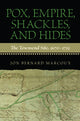 Book cover of: Pox, Empire, Shackles, and Hides. By: Jon Bernard Marcoux