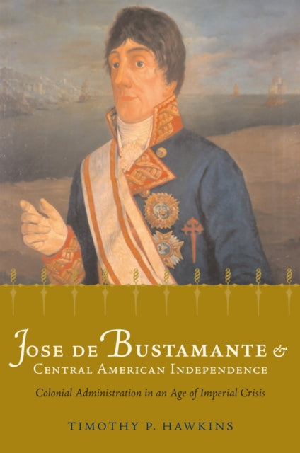 Book cover of: Jose De Bustamante and Central American Independence