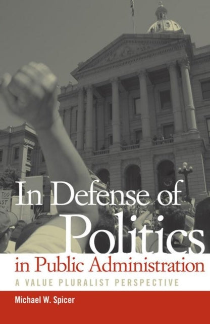 Book cover of: In Defense of Politics in Public Administration. By: Michael W. Spicer