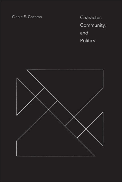 Book cover of: Character, Community, and Politics. By: Clarke E. Cochran