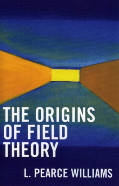 Book cover of: Origins of Field Theory. By: L. Pearce Williams