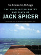 Book cover of: Be Brave to Things. By: Jack Spicer