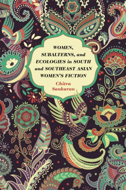 Book cover of: Women, Subalterns, and Ecologies in South and Southeast Asian Women's Fiction. By: Chitra Sankaran