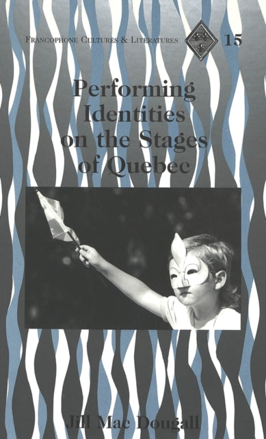 Book cover of: Performing Identities on the Stages of Quebec