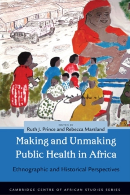 Book cover of: Making and Unmaking Public Health in Africa