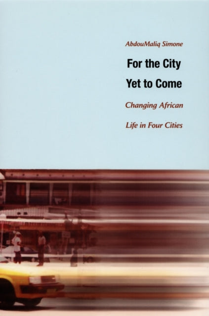 Book cover of: For the City Yet to Come. By: AbdouMaliq Simone