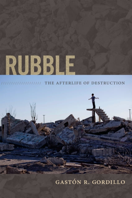 Book cover of: Rubble. By: Gastón R. Gordillo
