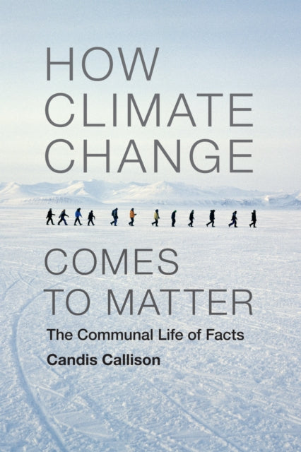 Book cover of: How Climate Change Comes to Matter. By: Candis Callison