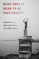 Book cover of: What Does It Mean to Be Post-Soviet?. By: Madina Tlostanova